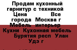 Продам кухонный гарнитур с техникой › Цена ­ 25 000 - Все города, Москва г. Мебель, интерьер » Кухни. Кухонная мебель   . Бурятия респ.,Улан-Удэ г.